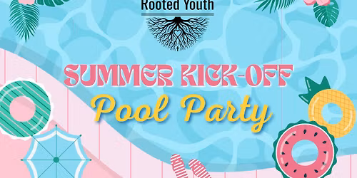 Rooted Youth: Summer Kick-off Pool Party!