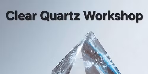 working with Clear Quartz  workshop \u00a320