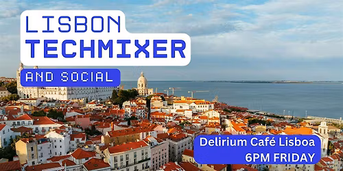 Lisbon Tech Mixer and Social (Tech \/ AI \/ Data \/ IT) \u2728