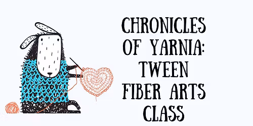 Chronicles of Yarnia: Tween Fiber Arts Class