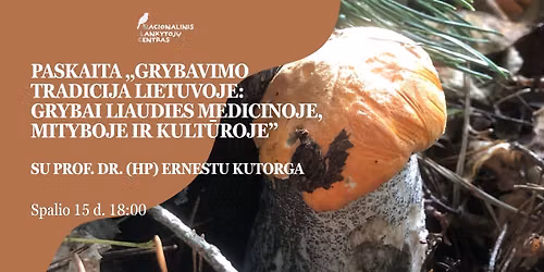 PASKAITA:  \u201eGRYBAVIMO TRADICIJA LIETUVOJE: GRYBAI LIAUDIES MEDICINOJE, MITYBOJE IR KULT\u016aROJE"