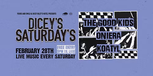 DICEY'S SATURDAYS w\/ The Good Kids \/\/ ONIERA \/\/ Koatyl