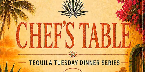 CHEF'S TABLE TEQUILA TUESDAY DINNER SERIES
