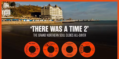 'THERE WAS A TIME 2' THE GRAND NORTHERN SOUL OLDIES ALL-DAYER. 
