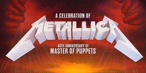 A Celebration of Metallica - 40th Anniversary of Master Of Puppets