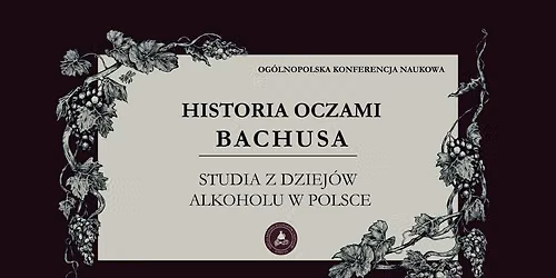 Og\u00f3lnopolska Konferencja Naukowa \u201eHistoria Oczami Bachusa. Studia z dziej\u00f3w alkoholu w Polsce\u201d