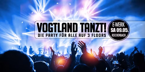 VOGTLAND TANZT! 09.05.26 Die Party f\u00fcr Alle auf 3 Floors mit Marcapasos, Zahni uvm.
