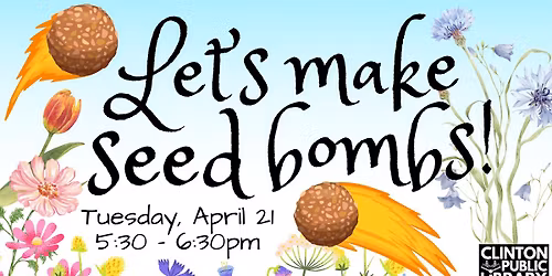 Let's Make Seed Bombs! | FREE Clinton Public Library Event