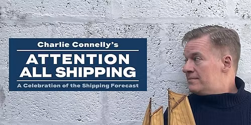Attention All Shipping - A Celebration of the Shipping Forecast with Charlie Connelly