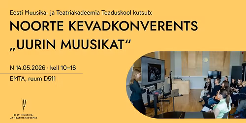 Eesti Muusika- ja Teatriakadeemia Teaduskool kutsub: noorte kevadkonverents \u201cUurin muusikat\u201d