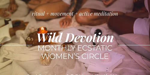Wild Devotion: Monthly Ecstatic Women\u2019s Circle
