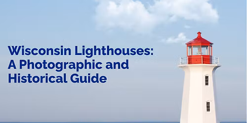 Wisconsin Lighthouses: A Photographic and Historical Guide