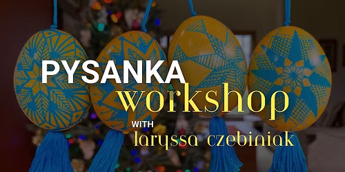 Pysanky Workshop: Ukrainian Easter Egg Decorating.