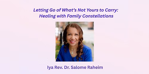 Letting Go of What\u2019s Not Yours to Carry: Healing with Family Constellations with Dr. Salome Raheim
