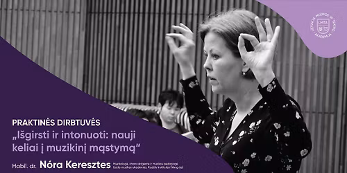 Dirbtuv\u0117s: \u201eI\u0161girsti ir intonuoti: nauji keliai \u012f muzikin\u012f m\u0105stym\u0105\u201c, habil. dr. N\u00f3ra Keresztes