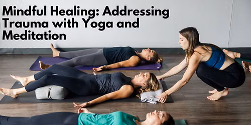 Mindful Healing: Addressing Trauma with Yoga and Meditation
