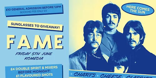 FAME \/\/ HERE COMES THE SUN \/\/ TICKET ONLY