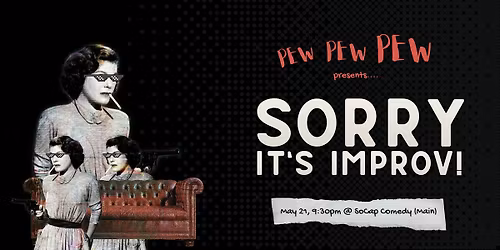 Pew Pew Pew Presents: SORRY, IT'S IMPROV!