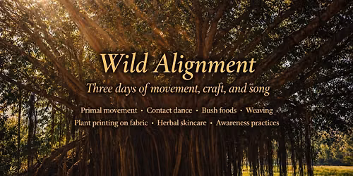 Wild Alignment ~  Primal movement \u00b7 Dance \u00b7 Bush foods \u00b7 Herbal skincare \u00b7 Weaving & More