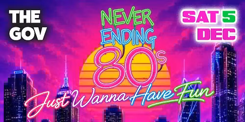 NEVER ENDING 80S - JUST WANNA HAVE FUN! DRESS UP PARTY! || The Gov, Adelaide