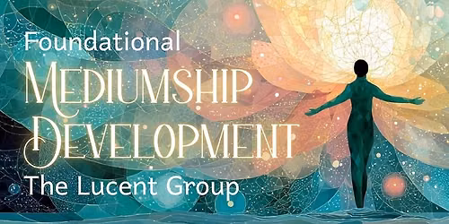 Foundational Mediumship Development - The Lucent Group - Class 2