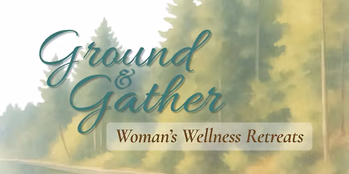 Ground & Gather - Woman's Wellness Retreat May 22-24, 2026