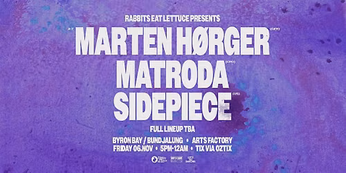 RABBITS EAT LETTUCE PRESENTS: MARTEN H\u00d8RGER \u2022 MATRODA \u2022 SIDEPIECE - BYRON BAY