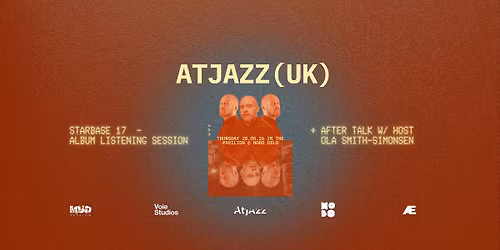MUD x HOBO x JAEGER x VOIE: ATJAZZ (UK) - STARBASE 17 ALBUM LISTENING SESSION + AFTERTALK