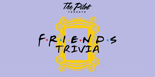 Friends Trivia (3rd Night) at The Pilot