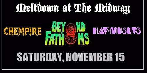 Beyond the Fathoms \/ Chempire \/ Hav-Musuvs - "Meltdown at The Midway"