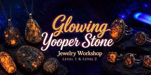 Glowing Yooper Stone Jewelry Workshop (Level 1 & 2)