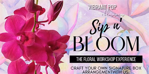 Vibrant Pop & Blossoms  *Sip n Bloom* Floral Experience Workshop