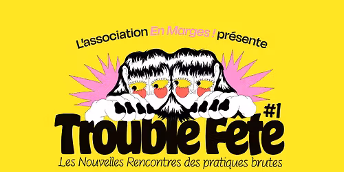 Trouble F\u00eate \u2022 Les Nouvelles Rencontres des Pratiques Brutes