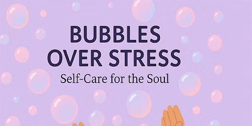 Bubbles Over Stress: Self-Care for the Soul (Bronx)