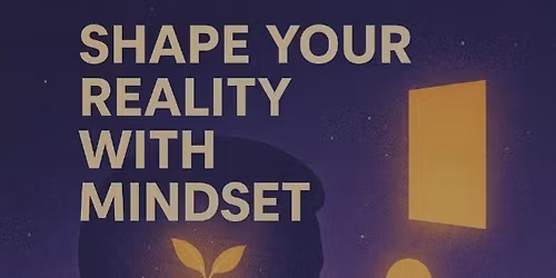 Shape Your Reality with Your Mindset:
