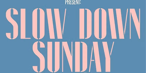 Static Hall x CAM present:  Slow Down Sunday