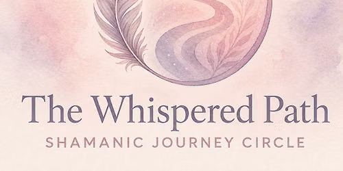 The Whispered Path: A Monthly Shamanic Journey Circle with Gwendolyn C. Natusch, B.S.Ed., M.Ed., MSW