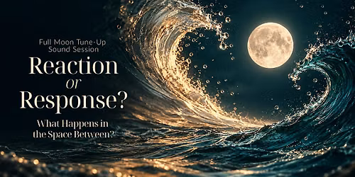 Full Moon Tune-Up Sound Session: Reaction or Response?