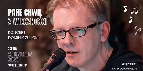  Dominik \u017bulicki w Krakowie | Koncert: Par\u0119 chwil z wieczno\u015bci