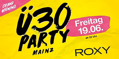 \u00dc30 Party Mainz - Grand Opening \/ Fr, 19.06.\/ Roxy