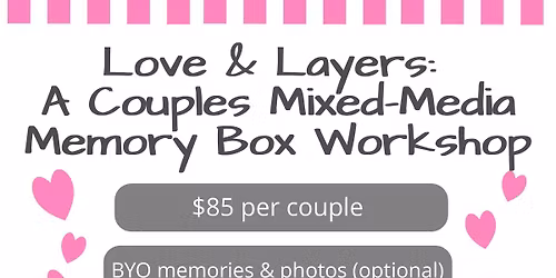 Love & Layers: A Couples Mixed-Media Memory Box Workshop Saturday January 31st 2pm-6pm