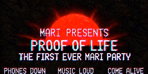 MARI PRESENTS: PROOF OF LIFE. THE FIRST EVER MARI PARTY