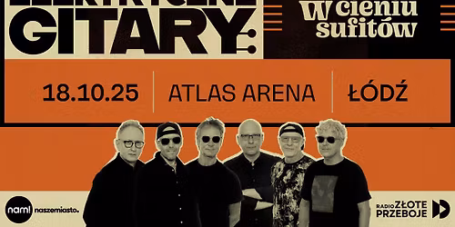 Elektryczne Gitary \u201cW cieniu sufit\u00f3w\u201d \u2794 ATLAS Arena \u0141\u00d3D\u0179