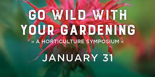 Go Wild with Your Gardening: A Horticulture Symposium
