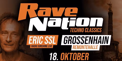 18.10. ✖ RAVE NATION - TECHNO CLASSICS ✖ GROSSENHAIN (Remontehalle) ✖ ERIC SSL (Radio Sunshine Live)