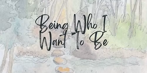 Being Who I Want To Be