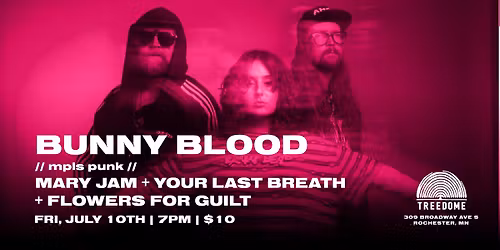 BUNNY BLOOD, MARY JAM, YOUR LAST BREATH + FLOWERS FOR GUILT @ Treedome