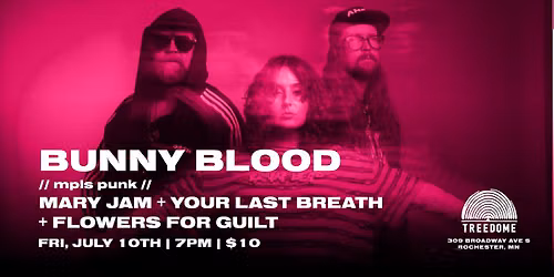 BUNNY BLOOD, MARY JAM, YOUR LAST BREATH + FLOWERS4GUILT @ Treedome