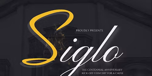 SIGLO: THE CENTENNIAL ANNIVERSARY KICKOFF CONCERT FOR A CAUSE