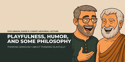 14th Annual David H. Caskey Memorial Lecture: Playfulness, Humor, and Some Philosophy